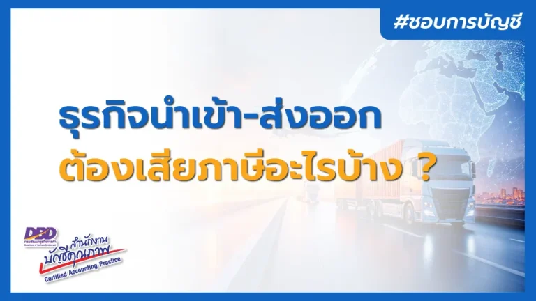 ธุรกิจนำเข้า-ส่งออก ต้องเสียภาษีอะไรบ้าง ?